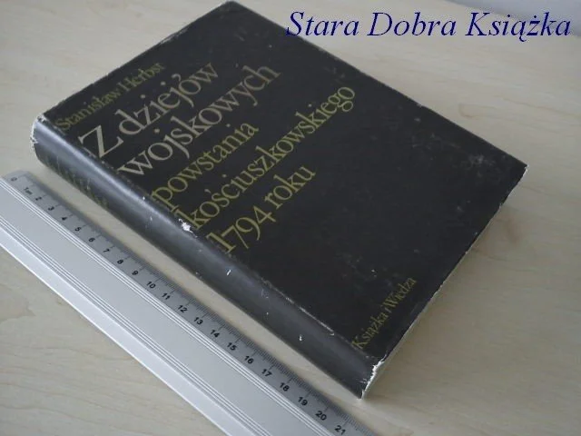 Z DZIEJÓW WOJSKOWYCH POWSTANIA KOŚCIUSZKOWSKIEGO Ostatnie sztuki