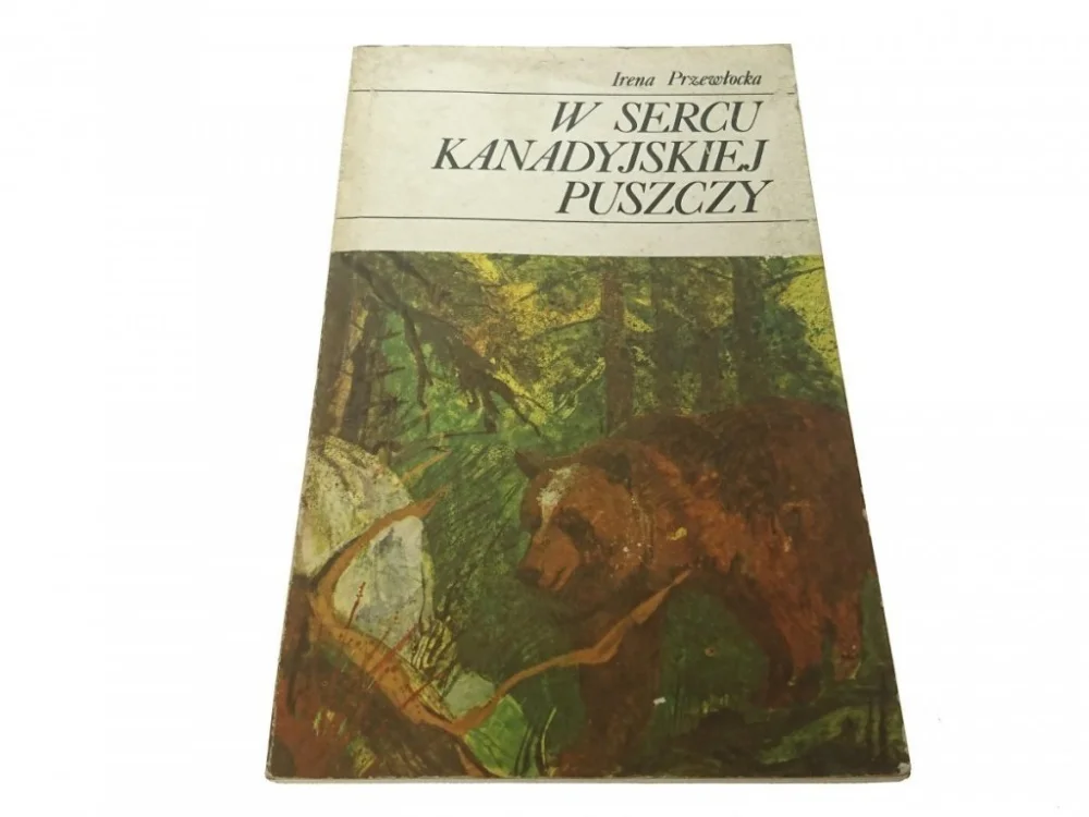 Ostatnie sztuki W SERCU KANADYJSKIEJ PUSZCZY Irena Przewłocka 1986