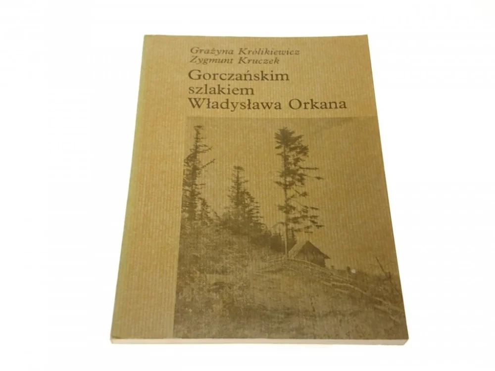 GORCZAŃSKIM SZLAKIEM WŁADYSŁAWA ORKANA 1987 Zamów teraz