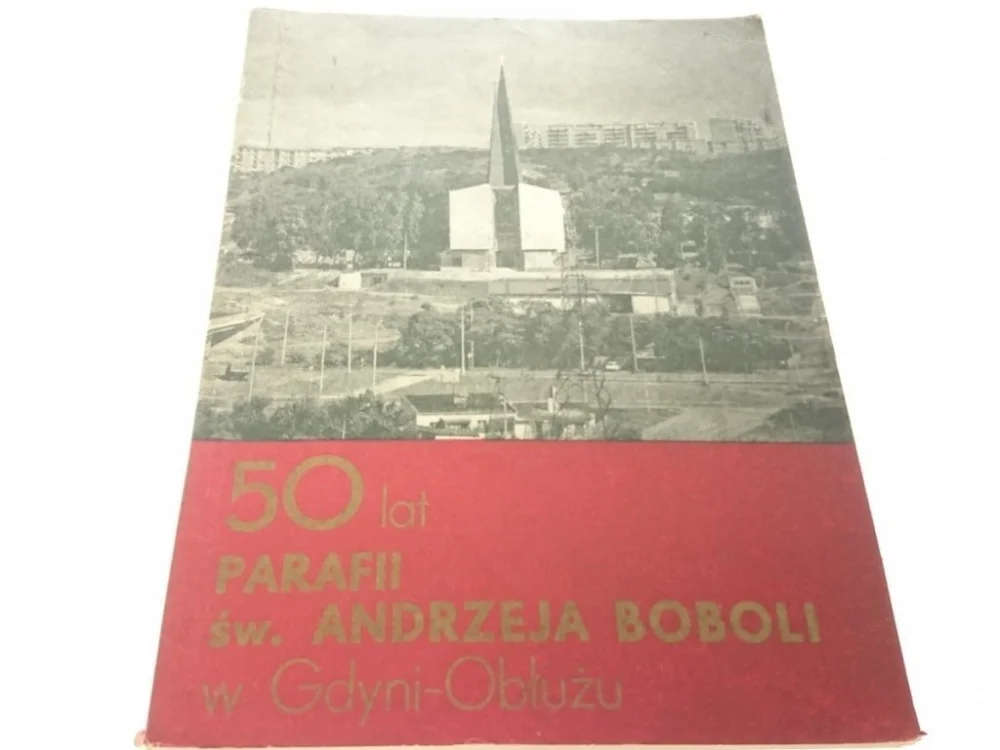 50 LAT PARAFII ŚW. ANDRZEJA BOBOLI W GDYNI-OBŁUŻU Najlepsza cena