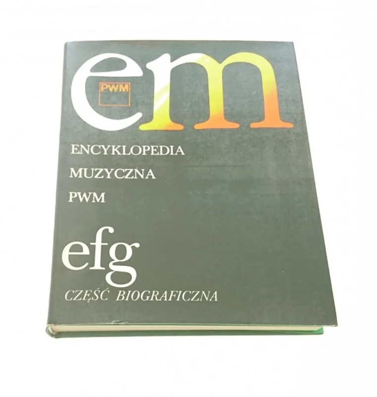 Ostatnie sztuki ENCYKLOPEDIA MUZYCZNA PWM EFG. CZĘŚĆ BIOGRAFICZNA