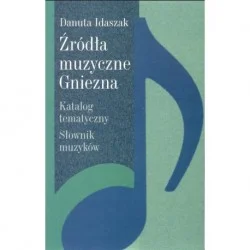 Zamów teraz Danuta Idaszak ŹRÓDŁA MUZYCZNE GNIEZNA. KATALOG TEMATYCZNY. SŁOWNIK MUZYKÓW