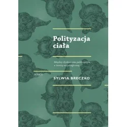 Bezpieczna płatność POLITYZACJA CIAŁA. MIĘDZY DYSKURSEM PUBLICZNYM A TEORIĄ SOCJOLOGICZNĄ Sylwia Breczko