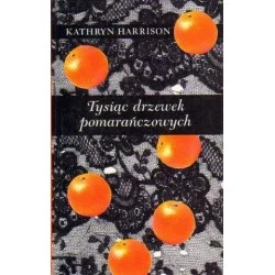 Nowość TYSIĄC DRZEWEK POMARAŃCZOWYCH Kathryn Harrison