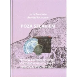 POZA SZLAKIEM. ŹRÓDŁA ARCHEOLOGICZNE DO DZIEJÓW MAŁYCH MIAST POMORZA ŚRODKOWEGO. CZEŚĆ 1 Jacek Borkowski, Andrzej Kuczkowski Obniżka ceny