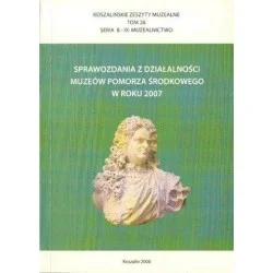 Zamów dziś SPRAWOZDANIA Z DZIAŁALNOŚCI MUZEÓW POMORZA ŚRODKOWEGO W ROKU 2007