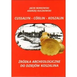 CUSSALYN - CÖßLIN - KOSZALIN. ŹRÓDŁA ARCHEOLOGICZNE DO DZIEJÓW KOSZALINA Jacek Borkowski, Andrzej Kuczkowski Wyjątkowa oferta
