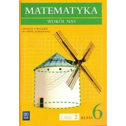 Niska cena MATEMATYKA WOKÓŁ NAS. ZESZYT ĆWICZEŃ DO KLASY 6 SZKOŁY PODSTAWOWEJ. CZĘŚĆ 2