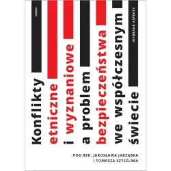 Obniżka ceny KONFLIKTY ETNICZNE I WYZNANIOWE A PROBLEM BEZPIECZEŃSTWA WE WSPÓŁCZESNYM ŚWIECIE. WYBRANE ASPEKTY J. Jarząbek, T. Szyszlak