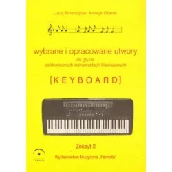 WYBRANE UTWORY DO GRY NA ELEKTRONICZNYCH INSTRUMENTACH KLAWISZOWYCH I FORTEPIANIE. ZESZYT 2 Lucja Emersajłow, Henryk Ożarek Ograniczona ilość