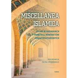 MISCELLANEA ISLAMICA. ISLAM W BADANIACH I PRAKTYCE KONTAKTÓW MIĘDZYKULTUROWYCH Piotr Stawiński (red.) Premium
