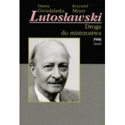 LUTOSŁAWSKI. DROGA DO MISTRZOSTWA TOM II Danuta Gwizdalanka, Krzysztof Meyer Premium