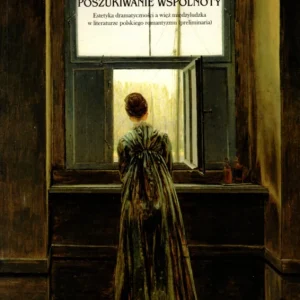 Ziołowicz A.: Poszukiwanie wspólnoty. Estetyka dramatyczności a więź międzyludzka w literaturze polskiego romantyzmu (preliminaria) Szybka dostawa