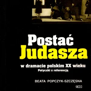 Popczyk-Szczęsna B.: Postać Judasza w dramacie polskim XX wieku. Potyczki z referencją. Wyjątkowa oferta