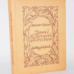 KRAUSHAR Aleksander - Zamek Królewski w Warszawie. Zarys historyczno-obyczajowy. Z 57 ilustr. Poznań 1924. Oferta czasowa