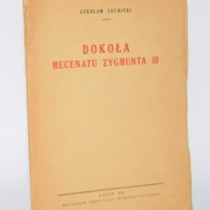 LECHICKI Czesław - Dokoła Mecenatu Zygmunta III. Lwów 1935. Tylko dziś