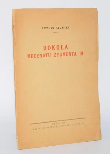 LECHICKI Czesław - Dokoła Mecenatu Zygmunta III. Lwów 1935. Tylko dziś