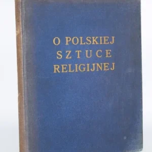 Kup teraz O polskiej sztuce religijnej. Praca zbiorowa pod red. Jerzego Langmana. Katowice 1932.