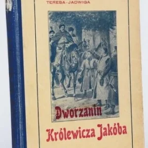 PAPI Teresa Jadwiga - Dworzanin Królewicza Jakóba powieść dla młodzieży z czasów panowania Jana Sobieskiego. Warszawa 1928. Obniżka ceny