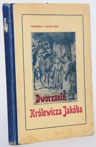 PAPI Teresa Jadwiga - Dworzanin Królewicza Jakóba powieść dla młodzieży z czasów panowania Jana Sobieskiego. Warszawa 1928. Obniżka ceny