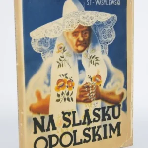 Okazja WASYLEWSKI Stanisław - Na śląsku Opolskim. Z 354 ilustr. Katowice 1937.