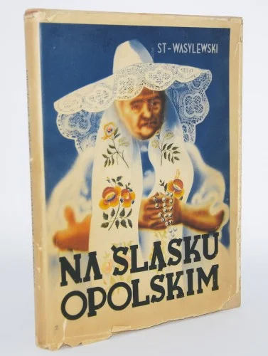Okazja WASYLEWSKI Stanisław - Na śląsku Opolskim. Z 354 ilustr. Katowice 1937.