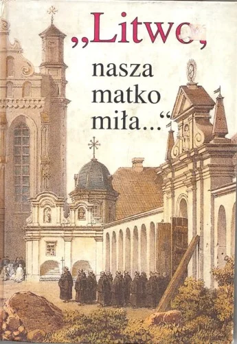 "Litwo nasza matko miła...". Antologia literatury o Litwie. Rabat