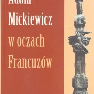 Kup teraz Adam Mickiewicz w oczach Francuzów