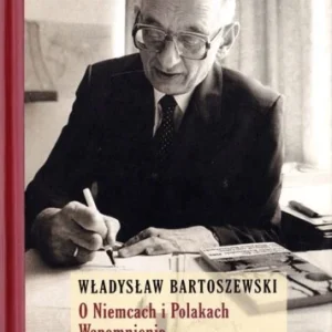 BARTOSZEWSKI Władysław - O Niemcach i Polakach. Wspomnienia. Prognozy. Nadzieje op. Rogulski R. ; Rydel J. Sprawdź teraz