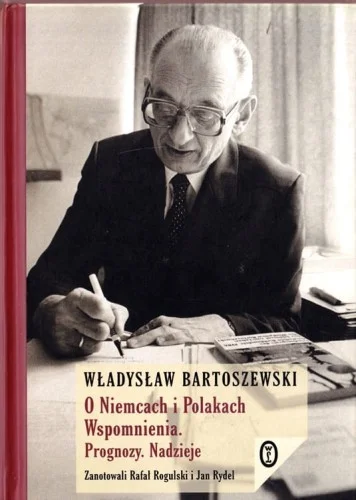 BARTOSZEWSKI Władysław - O Niemcach i Polakach. Wspomnienia. Prognozy. Nadzieje op. Rogulski R. ; Rydel J. Sprawdź teraz