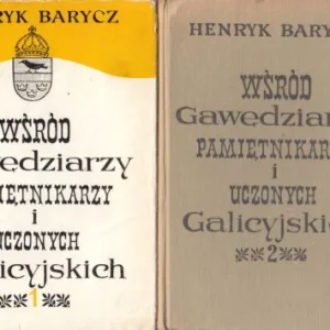 Dostępne od ręki BARYCZ Henryk - Wśród gawędziarzy, pamiętnikarzy i uczonych Galicyjskich, 1-2 komplet.