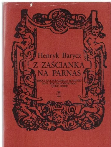 BARYCZ Henryk - Z zaścianka na parnas. Drogi kulturalnego rozwoju Jana Kochanowskiego i jego rodu. Szybka wysyłka