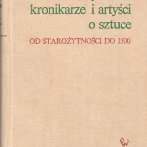 BIAŁOSTOCKI Jan - Myśliciele, kronikarze i artyści o sztuce. Od starożytności do 1500. Bezpieczne zakupy
