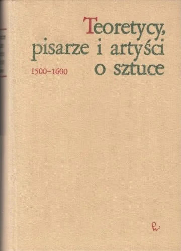 BIAŁOSTOCKI Jan - Teoretycy, pisarze i artyści o sztuce 1500-1600. Ograniczona ilość
