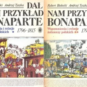 Ograniczona ilość BIELECKI R.; TYSZKA A. - Dał nam przykład Bonaparte. Wspomnienia i relacje żołnierzy polskich 1796-1815, 1-2 komplet [Napoleon]