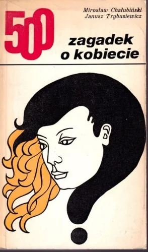 Ograniczona ilość CHAŁUBI艃SKI M.; TRYBUSIEWICZ J. - 500 zagadek o kobiecie.