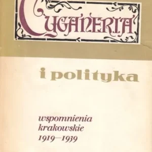 Cyganeria i polityka. Wspomnienia krakowskie 1919-1939, opracowanie zbiorowe, red. Andrzej Radziejowski. Nie przegap