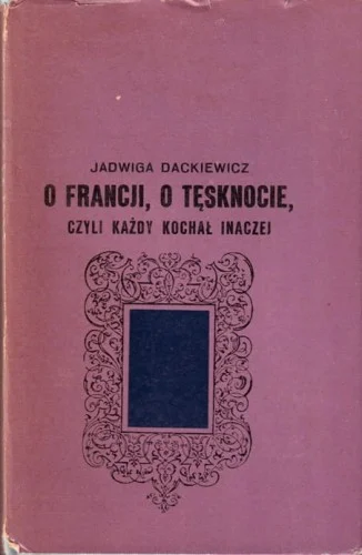 DACKIEWICZ Jadwiga - O Francji, o tęsknocie czyli każdy kochał inaczej. Super okazja
