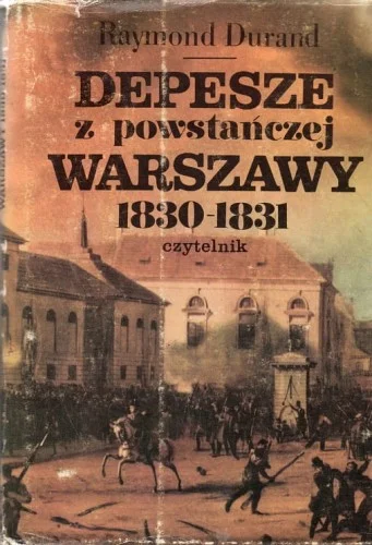 DURAND RAYMOND - DEPESZE Z POWSTA艃CZEJ WARSZAWY 1830-1831. Raporty konsula francuskiego w Królestwie Polskim Bestseller