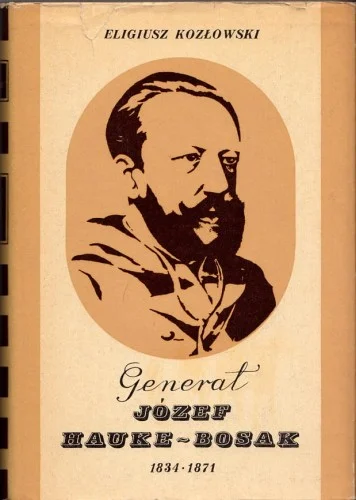 Ograniczona ilość ELIGIUSZ KOZŁOWSKI - GENERAŁ JZEF HAUKE-BOSAK 1834-1871