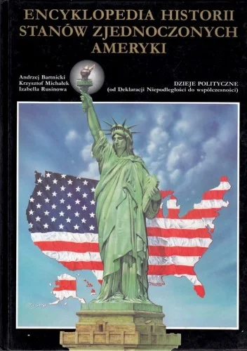 Encyklopedia historii Stanów Zjednoczonych Ameryki. Dzieje polityczne (od Deklaracji Niepodległości do współczesności). Sprawdź teraz