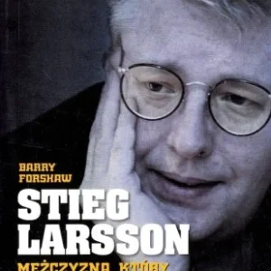 FORSHAW Barry - Stieg Larsson. Mężczyna, który odszedł za wcześnie. Zamów dziś