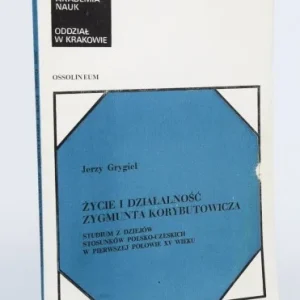 Nowość GRYGIEL Jerzy - Źycie i działalność Zygmunta Korybutowicza. Studium z dziejów stosunków polsko-czeskich w pierwszej połowie XV wieku.