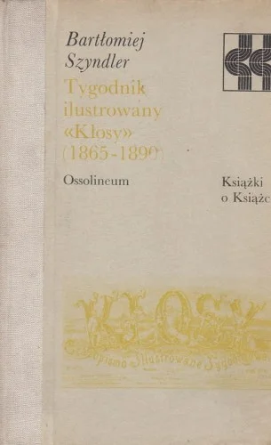 Popularny BARTŁOMIEJ SZYNDLER - TYGODNIK ILUSTROWANY "KŁOSY" (1865-1890) (seria Książki o Książce)