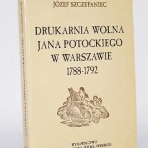 Oferta czasowa SZCZEPANIEC Józef - Drukarnia Wolna Jana Potockiego w Warszawie 1788-1792.