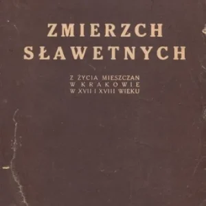 PACHO艃SKI Jan - Zmierzch sławetnych. Zżycia mieszczan w Krakowie w XVII i XVIII wieku. Tylko dziś