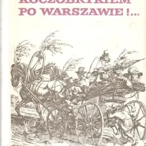 SIWKOWSKA Janina - Koczobrykiem po Warszawie. Zbiór na dokumencie opartych stylizacji na tematy życia Warszawy pierwszej połowy XIX wieku. Kup teraz