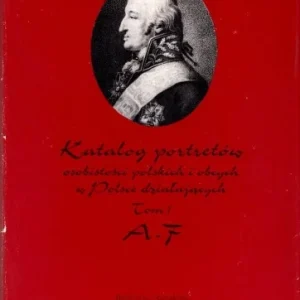 Wyprzedaż KATALOG PORTRETW OSOBISTOśCI POLSKICH I OBCYCH W POLSCE DZIAŁAJCYCH T.1 A-F