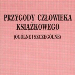 Balcerzan Edward - Przygody człowieka książkowego (ogólne i szczególne). Ekspresowa dostawa